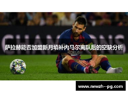 萨拉赫能否加盟新月填补内马尔离队后的空缺分析