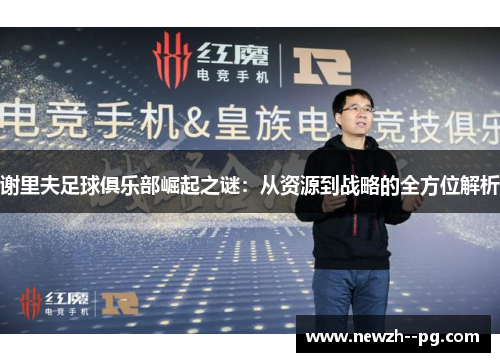 谢里夫足球俱乐部崛起之谜：从资源到战略的全方位解析