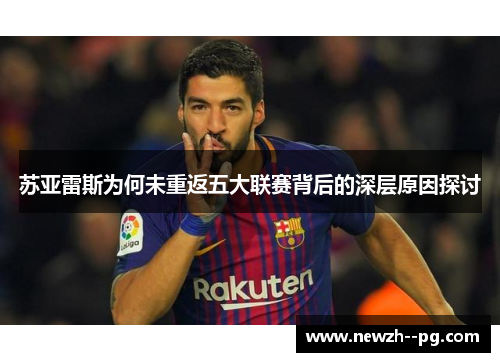 苏亚雷斯为何未重返五大联赛背后的深层原因探讨