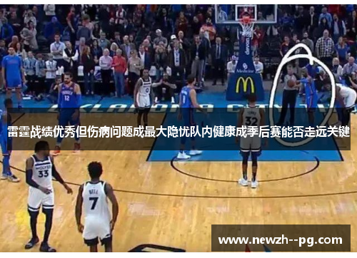 雷霆战绩优秀但伤病问题成最大隐忧队内健康成季后赛能否走远关键 雷霆战绩优秀但伤病问题成最大隐忧队内健康成季后赛能否走远关键