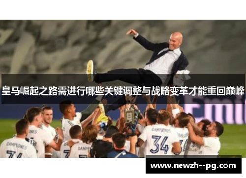 皇马崛起之路需进行哪些关键调整与战略变革才能重回巅峰 皇马崛起之路需进行哪些关键调整与战略变革才能重回巅峰