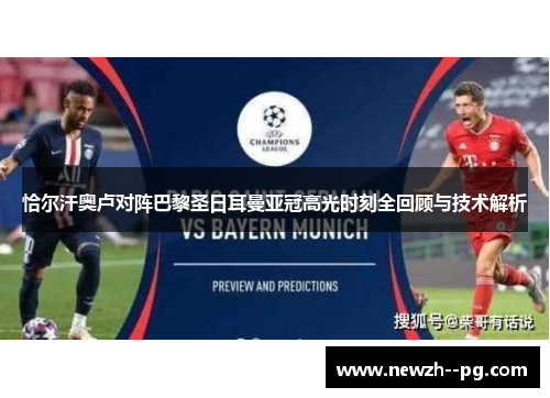 恰尔汗奥卢对阵巴黎圣日耳曼亚冠高光时刻全回顾与技术解析