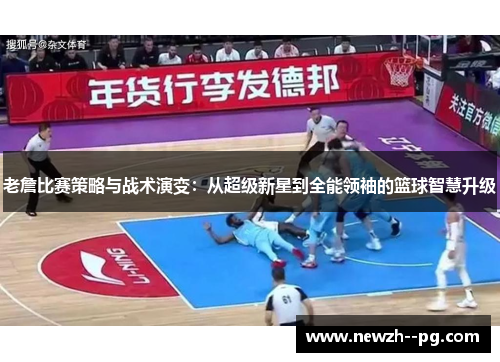 老詹比赛策略与战术演变：从超级新星到全能领袖的篮球智慧升级
