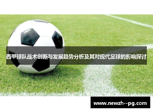 西甲球队战术创新与发展趋势分析及其对现代足球的影响探讨 西甲球队战术创新与发展趋势分析及其对现代足球的影响探讨
