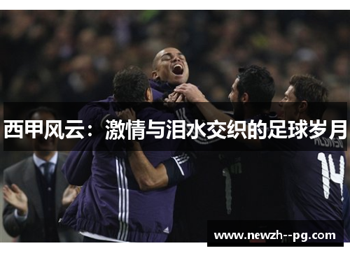 西甲风云:激情与泪水交织的足球岁月 西甲风云:激情与泪水交织的足球岁月