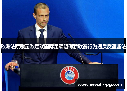 欧洲法院裁定欧足联国际足联阻碍新联赛行为违反反垄断法