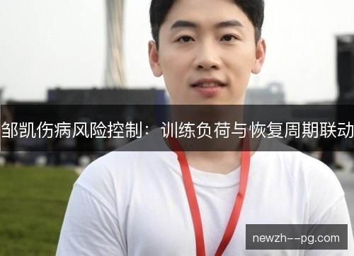 邹凯伤病风险控制：训练负荷与恢复周期联动